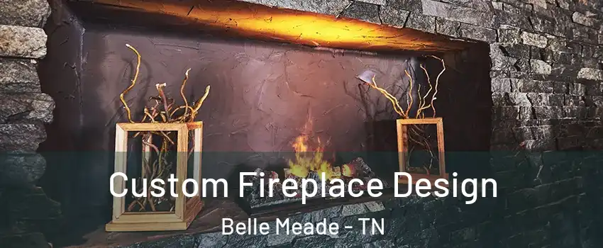 Custom Fireplace Design Belle Meade - TN