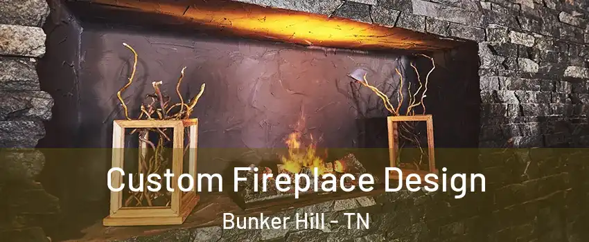 Custom Fireplace Design Bunker Hill - TN