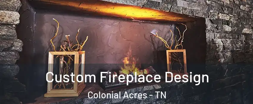 Custom Fireplace Design Colonial Acres - TN