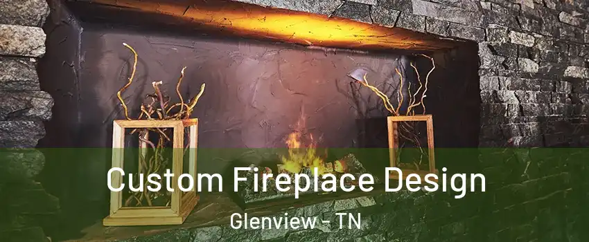 Custom Fireplace Design Glenview - TN