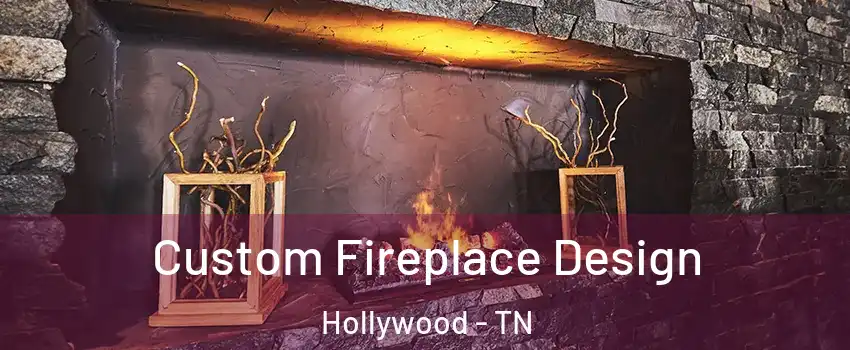 Custom Fireplace Design Hollywood - TN