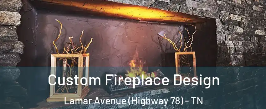 Custom Fireplace Design Lamar Avenue (Highway 78) - TN