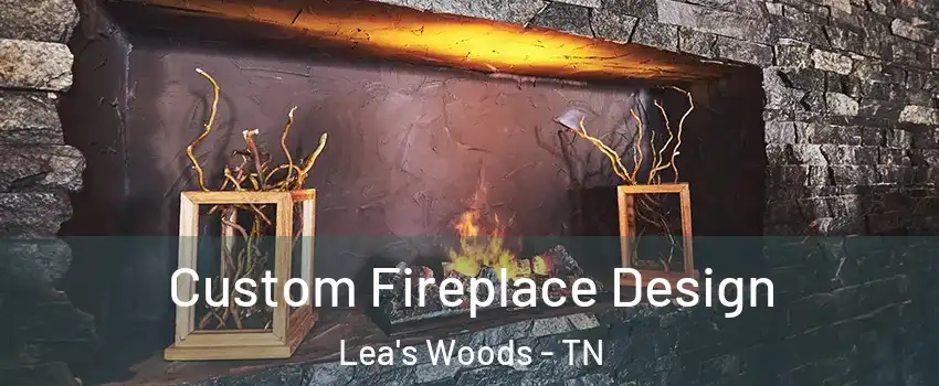 Custom Fireplace Design Lea's Woods - TN