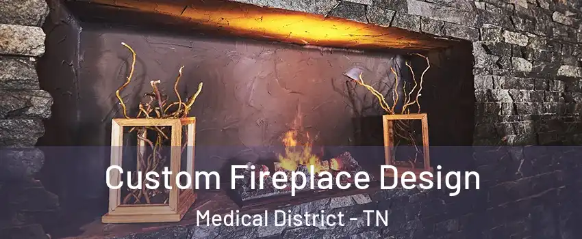 Custom Fireplace Design Medical District - TN