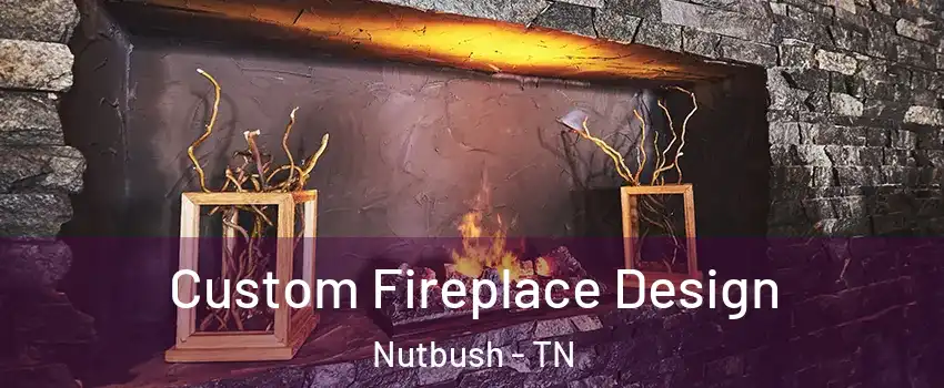 Custom Fireplace Design Nutbush - TN