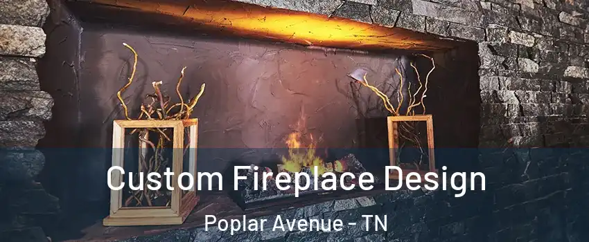 Custom Fireplace Design Poplar Avenue - TN