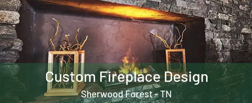 Custom Fireplace Design Sherwood Forest - TN