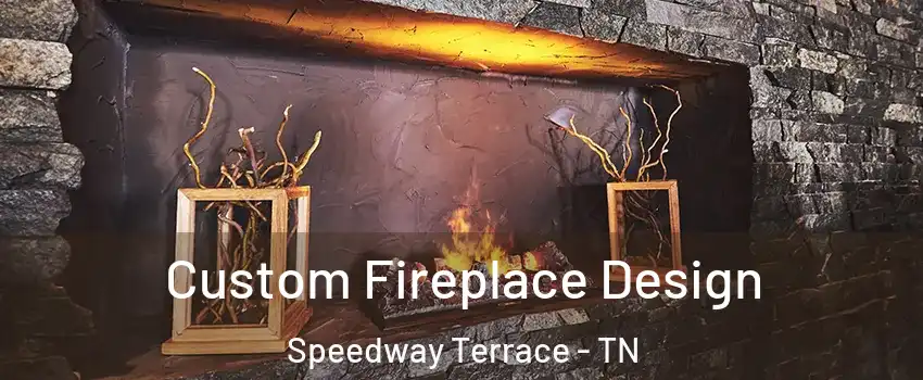 Custom Fireplace Design Speedway Terrace - TN