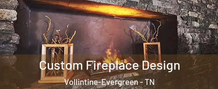 Custom Fireplace Design Vollintine-Evergreen - TN