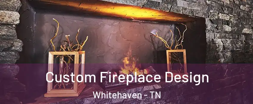 Custom Fireplace Design Whitehaven - TN