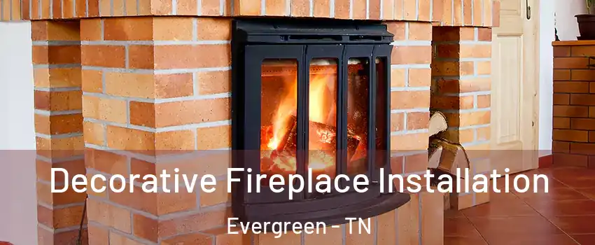 Decorative Fireplace Installation Evergreen - TN