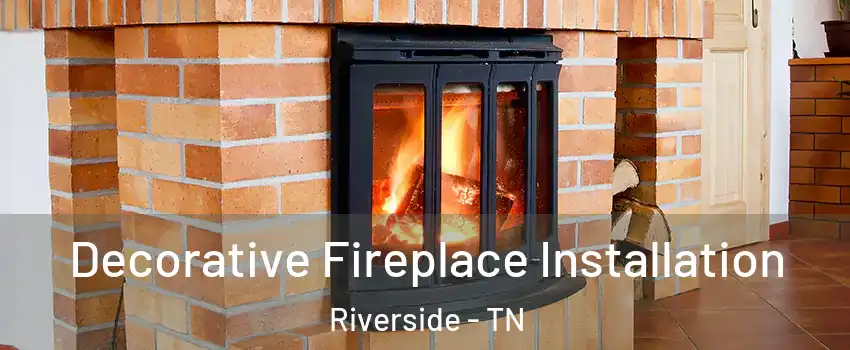 Decorative Fireplace Installation Riverside - TN