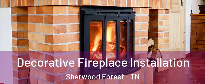 Decorative Fireplace Installation Sherwood Forest - TN