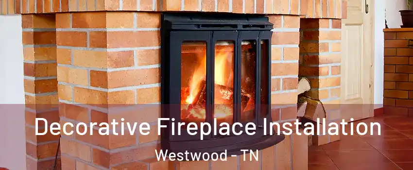 Decorative Fireplace Installation Westwood - TN