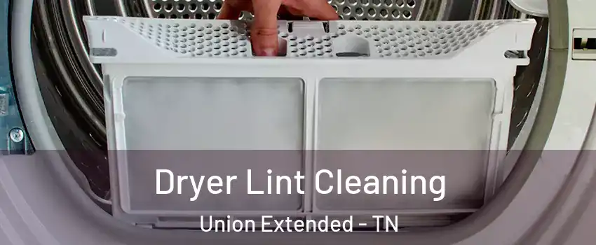 Dryer Lint Cleaning Union Extended - TN