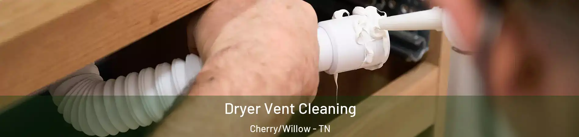 Dryer Vent Cleaning Cherry/Willow - TN