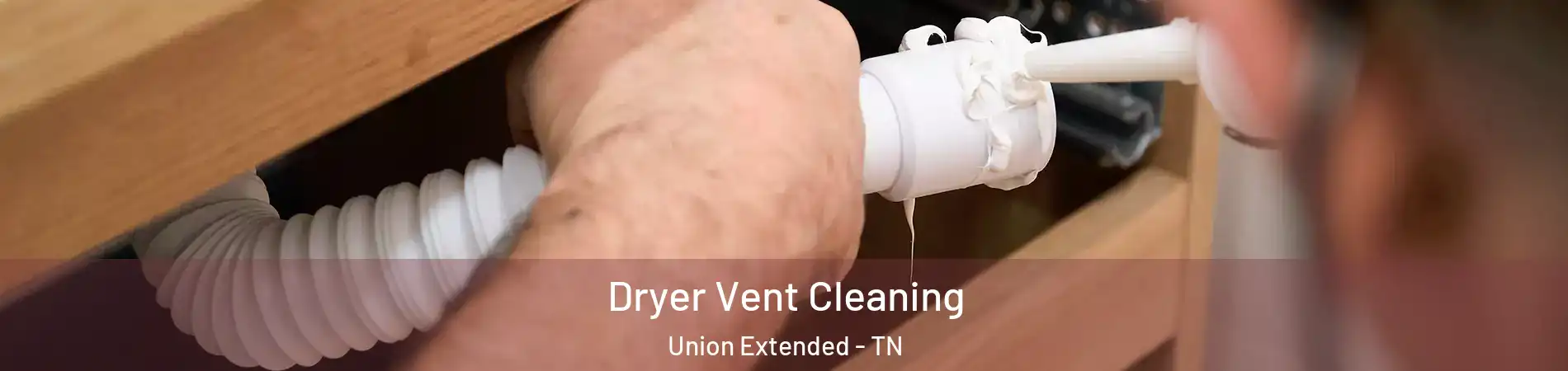 Dryer Vent Cleaning Union Extended - TN