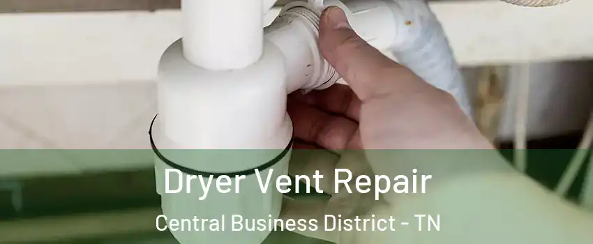 Dryer Vent Repair Central Business District - TN