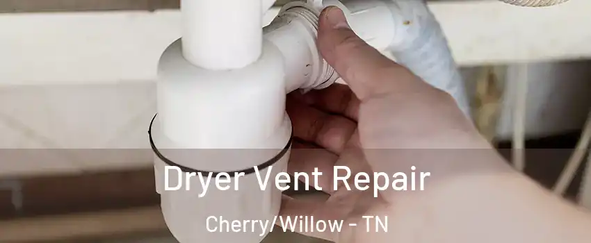 Dryer Vent Repair Cherry/Willow - TN