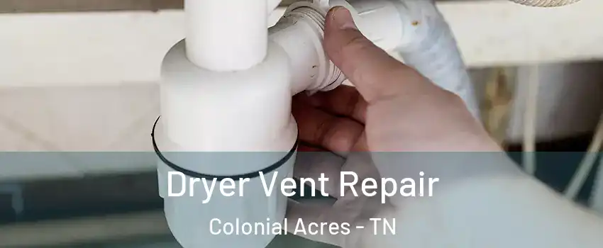 Dryer Vent Repair Colonial Acres - TN