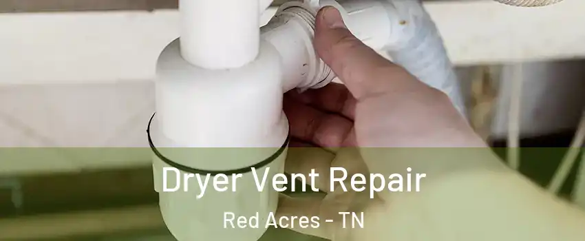 Dryer Vent Repair Red Acres - TN