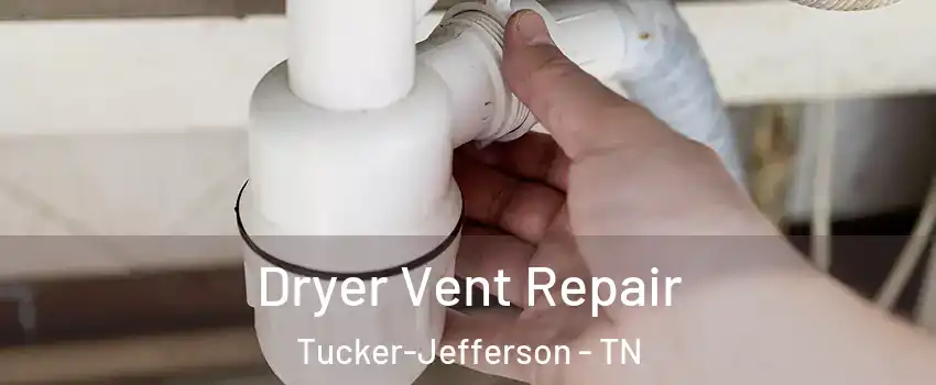 Dryer Vent Repair Tucker-Jefferson - TN