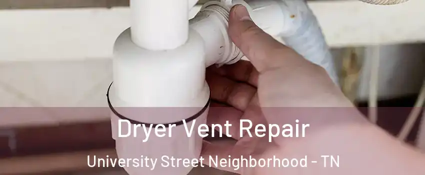 Dryer Vent Repair University Street Neighborhood - TN