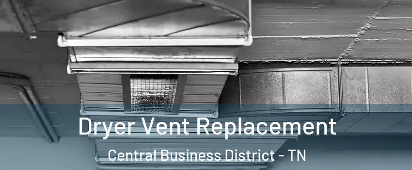 Dryer Vent Replacement Central Business District - TN