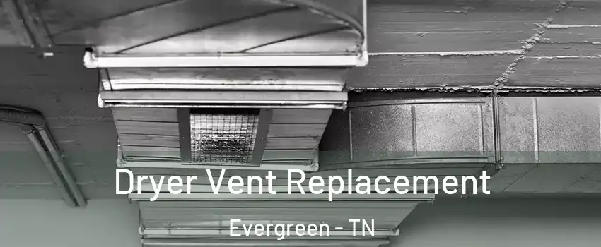 Dryer Vent Replacement Evergreen - TN