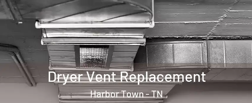 Dryer Vent Replacement Harbor Town - TN