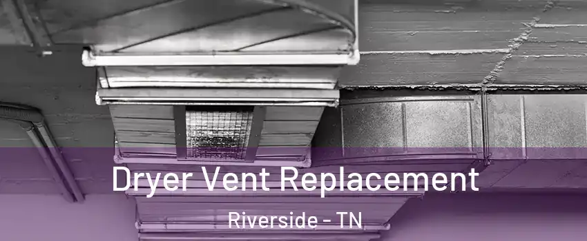 Dryer Vent Replacement Riverside - TN