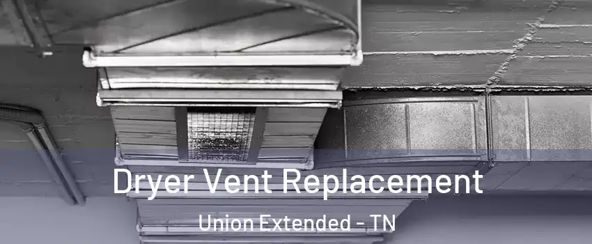 Dryer Vent Replacement Union Extended - TN