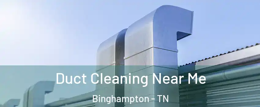 Duct Cleaning Near Me Binghampton - TN