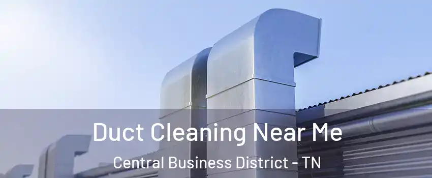 Duct Cleaning Near Me Central Business District - TN