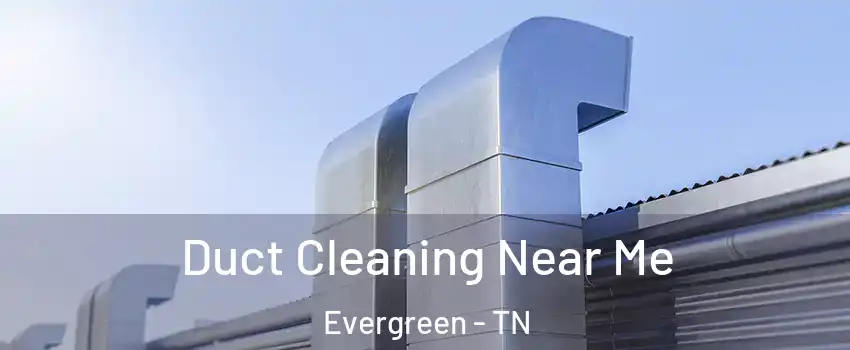 Duct Cleaning Near Me Evergreen - TN