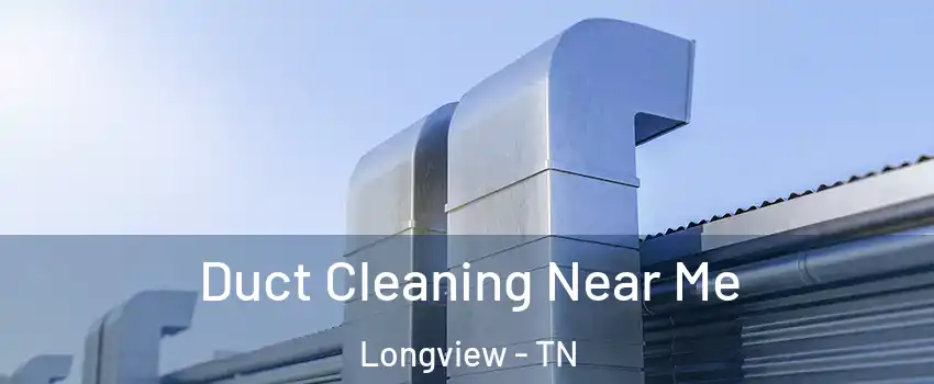 Duct Cleaning Near Me Longview - TN