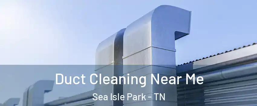 Duct Cleaning Near Me Sea Isle Park - TN