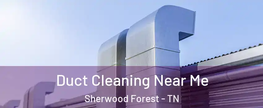 Duct Cleaning Near Me Sherwood Forest - TN