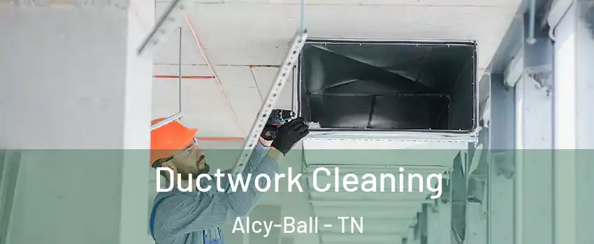 Ductwork Cleaning Alcy-Ball - TN