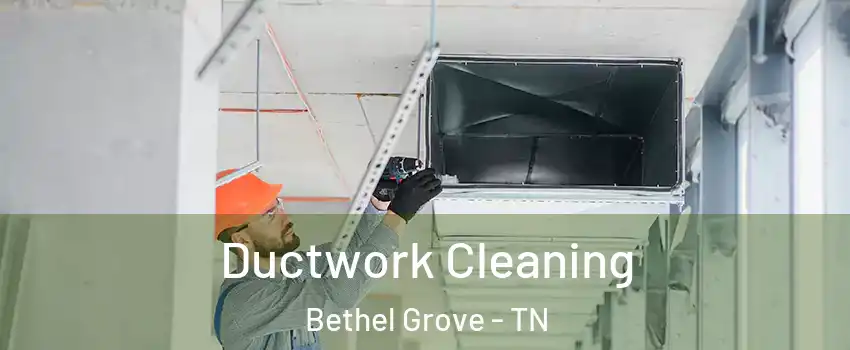 Ductwork Cleaning Bethel Grove - TN