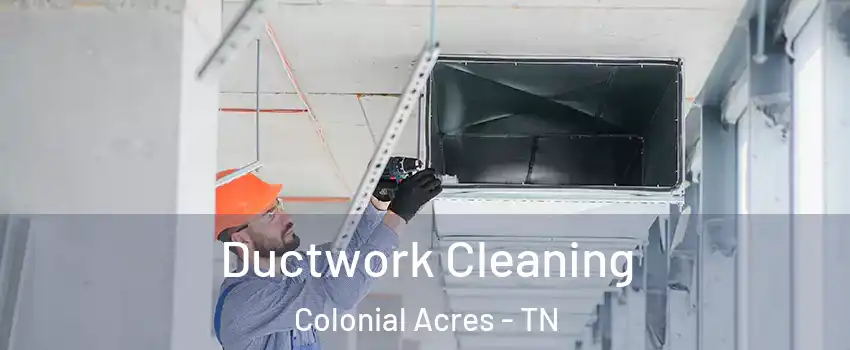 Ductwork Cleaning Colonial Acres - TN