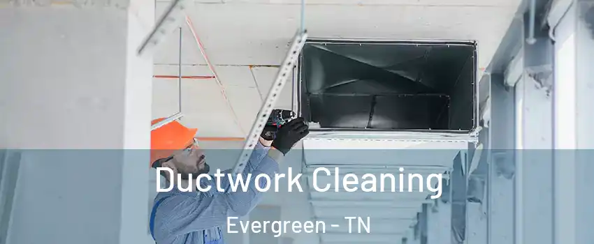 Ductwork Cleaning Evergreen - TN