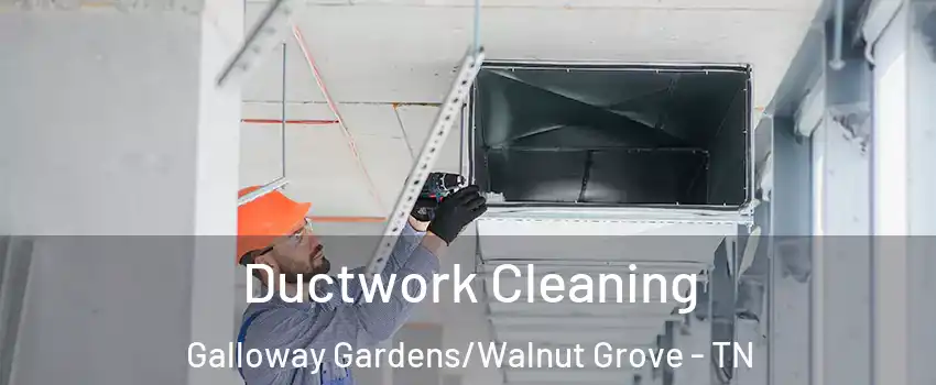 Ductwork Cleaning Galloway Gardens/Walnut Grove - TN