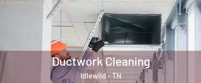 Ductwork Cleaning Idlewild - TN