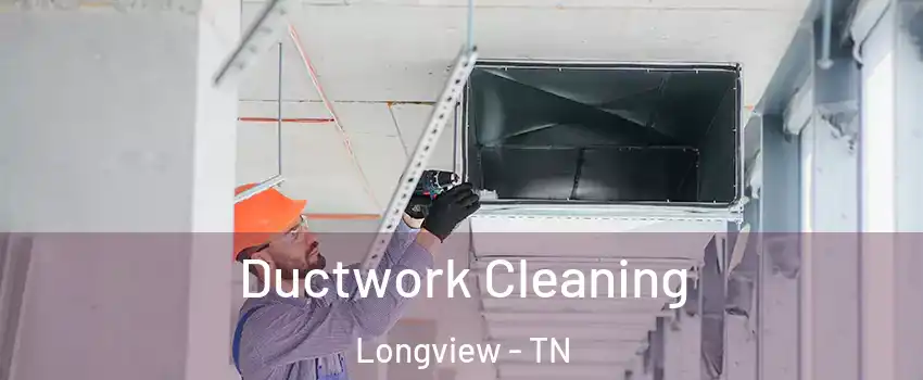 Ductwork Cleaning Longview - TN