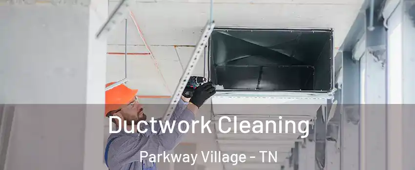 Ductwork Cleaning Parkway Village - TN