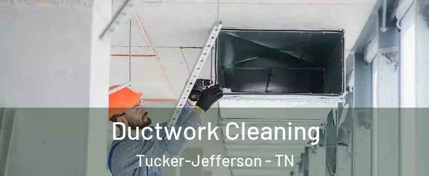 Ductwork Cleaning Tucker-Jefferson - TN