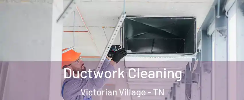 Ductwork Cleaning Victorian Village - TN