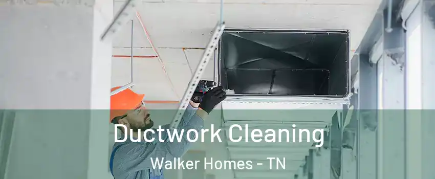 Ductwork Cleaning Walker Homes - TN