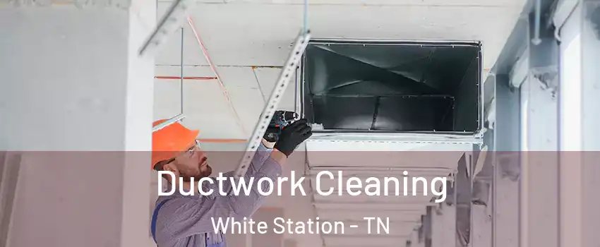 Ductwork Cleaning White Station - TN